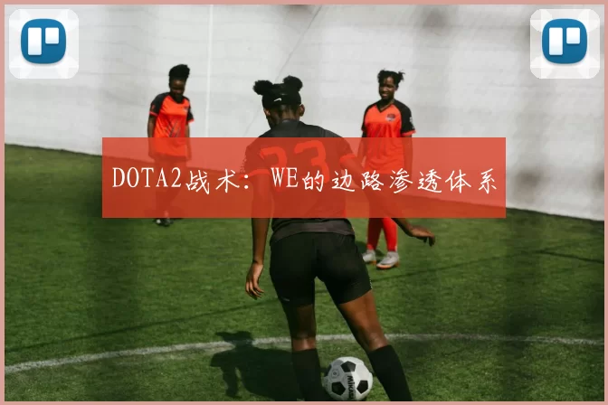 DOTA2战术：WE的边路渗透体系